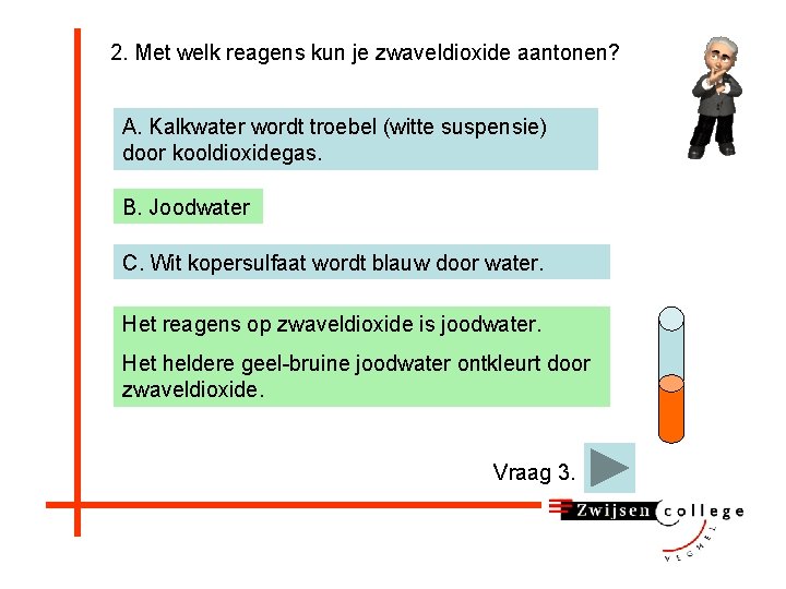 2. Met welk reagens kun je zwaveldioxide aantonen? A. Kalkwater wordt troebel (witte suspensie)