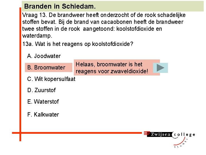 Branden in Schiedam. Vraag 13. De brandweer heeft onderzocht of de rook schadelijke stoffen