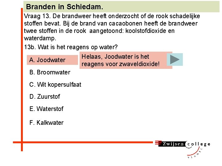 Branden in Schiedam. Vraag 13. De brandweer heeft onderzocht of de rook schadelijke stoffen