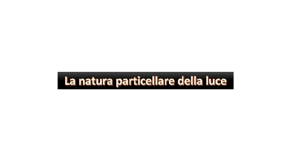 La natura particellare della luce 