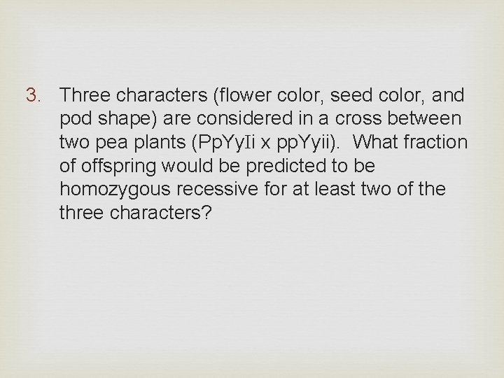 3. Three characters (flower color, seed color, and pod shape) are considered in a