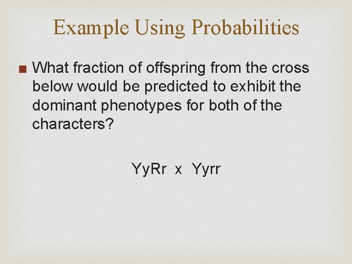 Example Using Probabilities ■ What fraction of offspring from the cross below would be