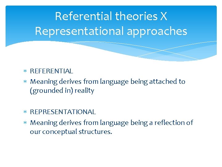 Referential theories X Representational approaches REFERENTIAL Meaning derives from language being attached to (grounded