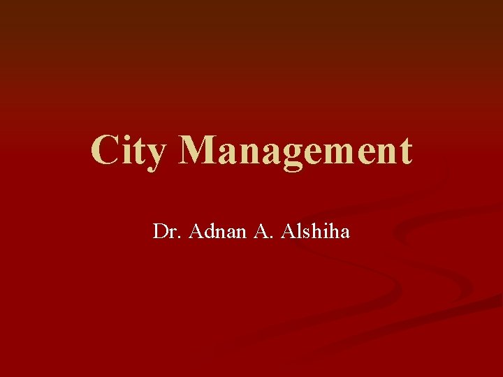City Management Dr. Adnan A. Alshiha 