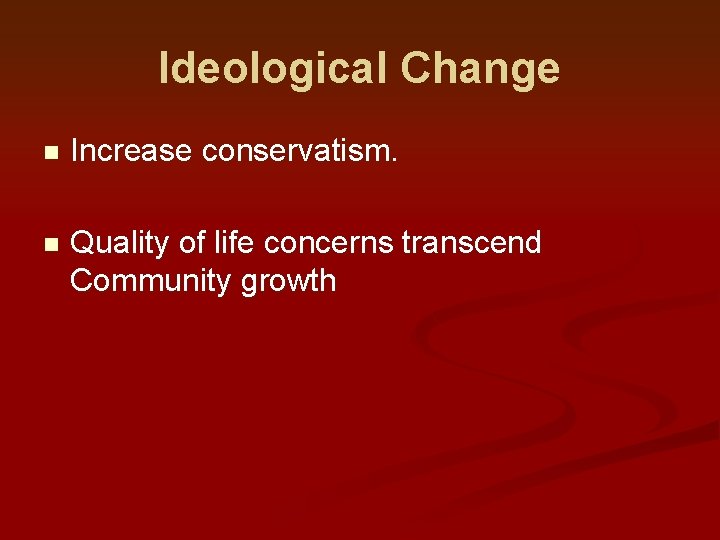Ideological Change n Increase conservatism. n Quality of life concerns transcend Community growth 