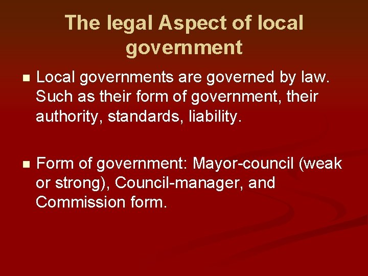 The legal Aspect of local government n Local governments are governed by law. Such