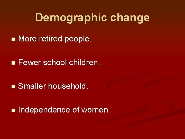 Demographic change n More retired people. n Fewer school children. n Smaller household. n