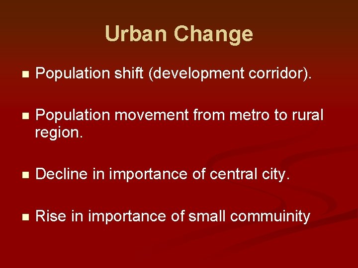 Urban Change n Population shift (development corridor). n Population movement from metro to rural