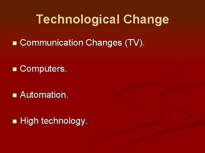 Technological Change n Communication Changes (TV). n Computers. n Automation. n High technology. 
