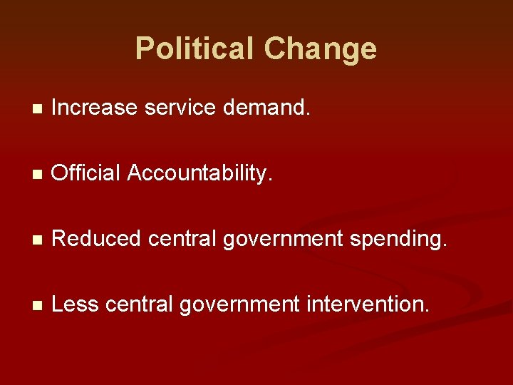 Political Change n Increase service demand. n Official Accountability. n Reduced central government spending.