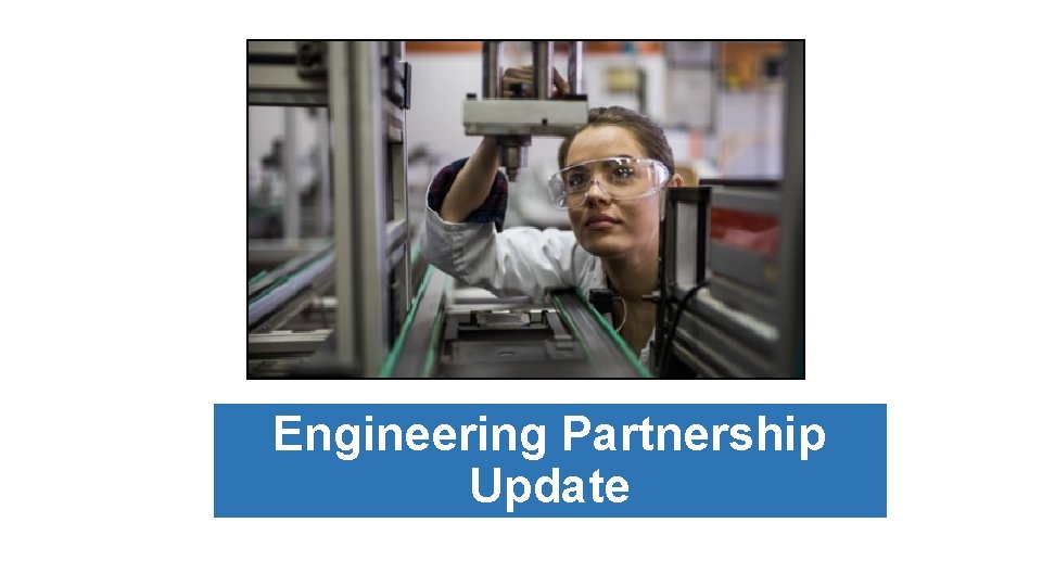 Engineering Partnership Update 