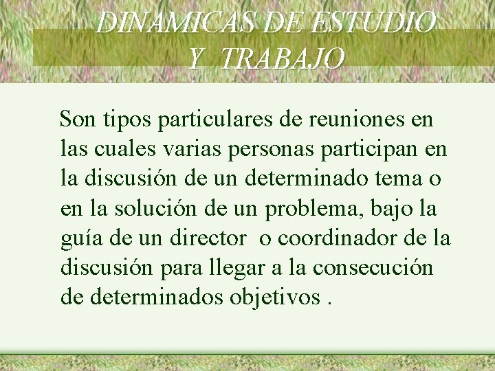 DINAMICAS DE ESTUDIO Y TRABAJO Son tipos particulares de reuniones en las cuales varias