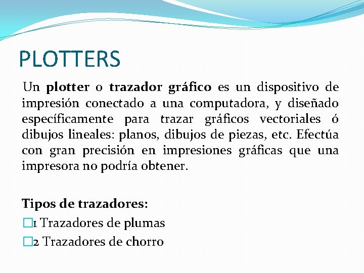 PLOTTERS Un plotter o trazador gráfico es un dispositivo de impresión conectado a una