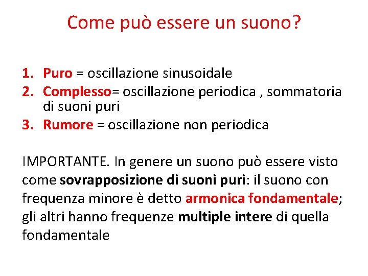 Come può essere un suono? 1. Puro = oscillazione sinusoidale 2. Complesso= oscillazione periodica