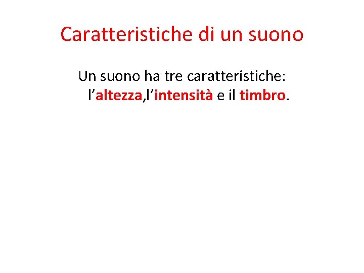 Caratteristiche di un suono Un suono ha tre caratteristiche: l’altezza, l’intensità e il timbro.