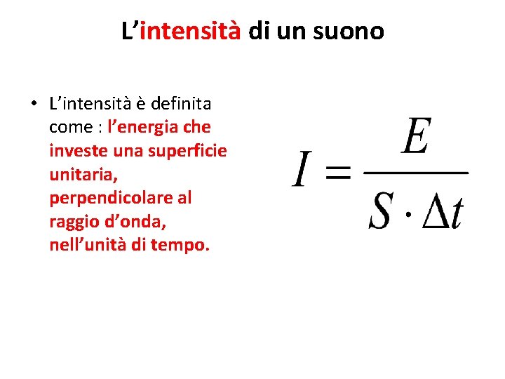 L’intensità di un suono • L’intensità è definita come : l’energia che investe una