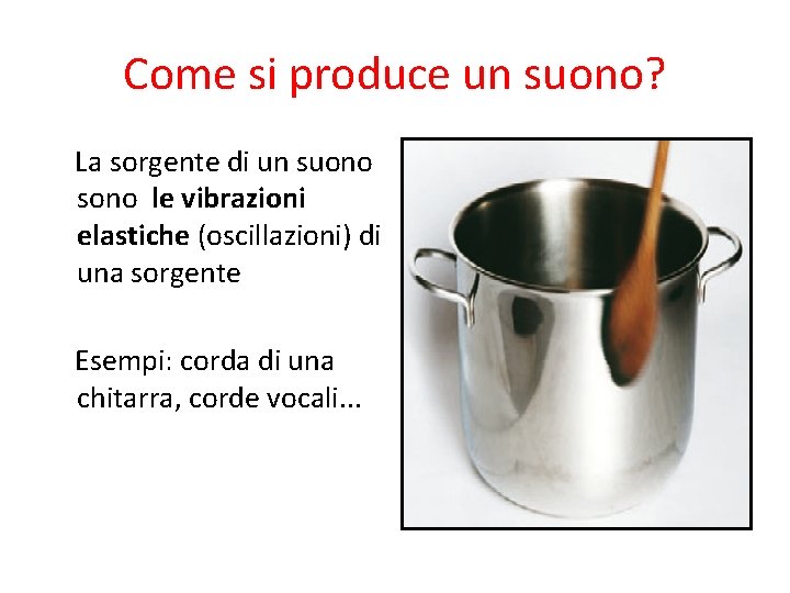 Come si produce un suono? La sorgente di un suono sono le vibrazioni elastiche