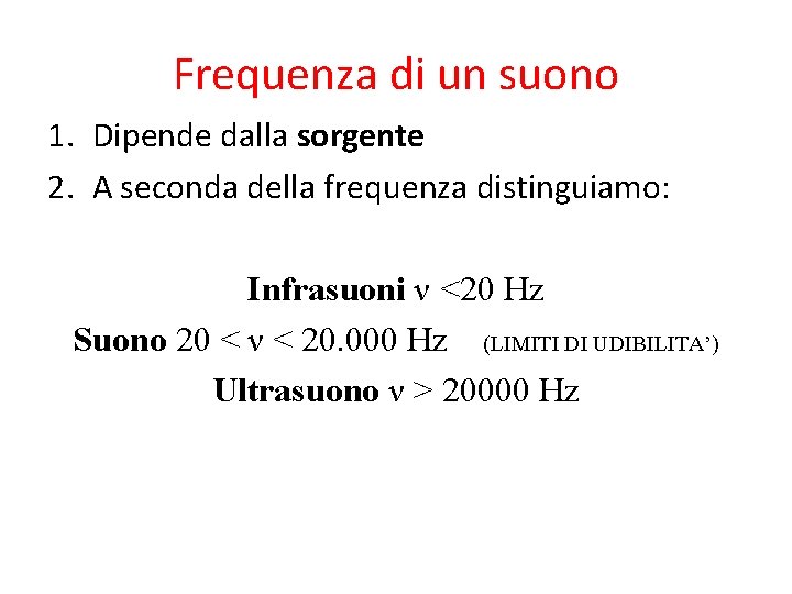 Frequenza di un suono 1. Dipende dalla sorgente 2. A seconda della frequenza distinguiamo: