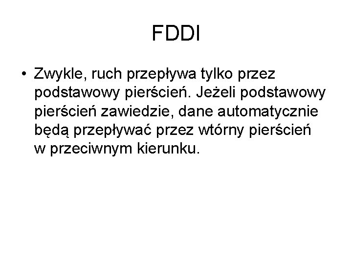 FDDI • Zwykle, ruch przepływa tylko przez podstawowy pierścień. Jeżeli podstawowy pierścień zawiedzie, dane
