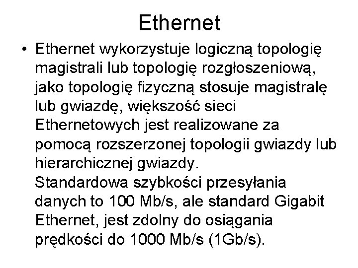 Ethernet • Ethernet wykorzystuje logiczną topologię magistrali lub topologię rozgłoszeniową, jako topologię fizyczną stosuje
