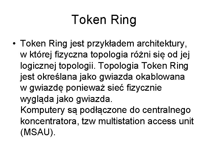 Token Ring • Token Ring jest przykładem architektury, w której fizyczna topologia różni się
