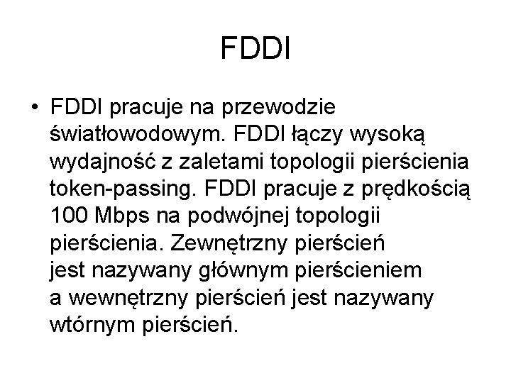 FDDI • FDDI pracuje na przewodzie światłowodowym. FDDI łączy wysoką wydajność z zaletami topologii