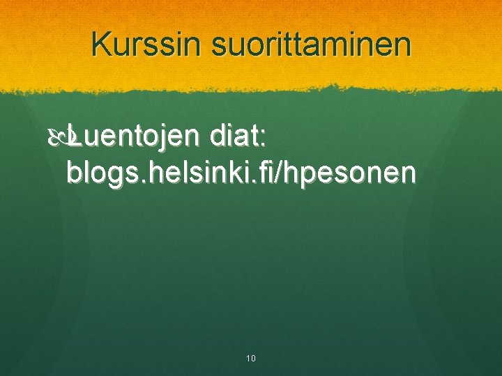 Kurssin suorittaminen Luentojen diat: blogs. helsinki. fi/hpesonen 10 