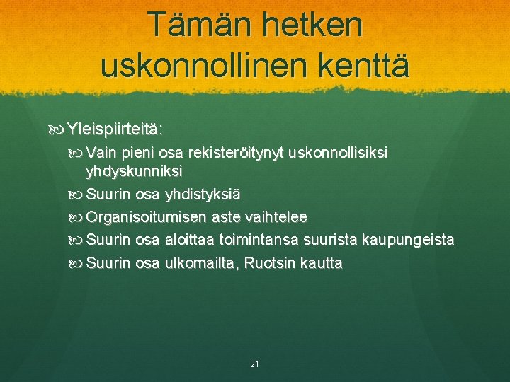 Tämän hetken uskonnollinen kenttä Yleispiirteitä: Vain pieni osa rekisteröitynyt uskonnollisiksi yhdyskunniksi Suurin osa yhdistyksiä