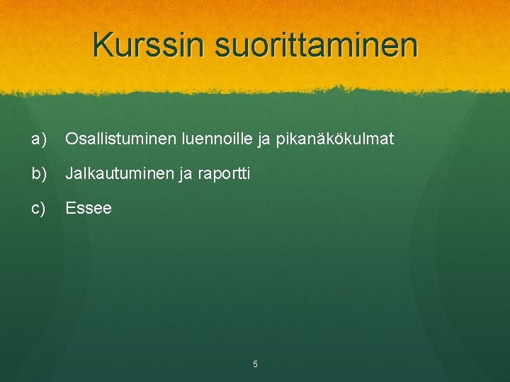 Kurssin suorittaminen a) Osallistuminen luennoille ja pikanäkökulmat b) Jalkautuminen ja raportti c) Essee 5