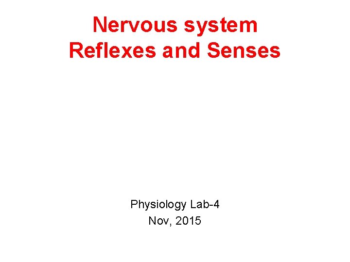 Nervous system Reflexes and Senses Physiology Lab-4 Nov, 2015 