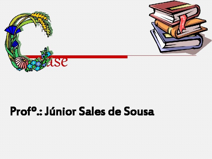 rase Profº. : Júnior Sales de Sousa 