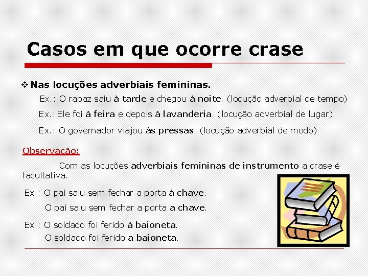 Casos em que ocorre crase Nas locuções adverbiais femininas. Ex. : O rapaz saiu