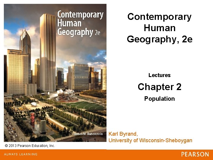 Contemporary Human Geography, 2 e Lectures Chapter 2 Population Karl Byrand, University of Wisconsin-Sheboygan