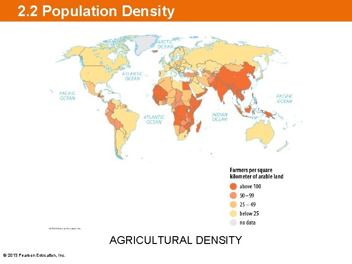 2. 2 Population Density AGRICULTURAL DENSITY © 2013 Pearson Education, Inc. 