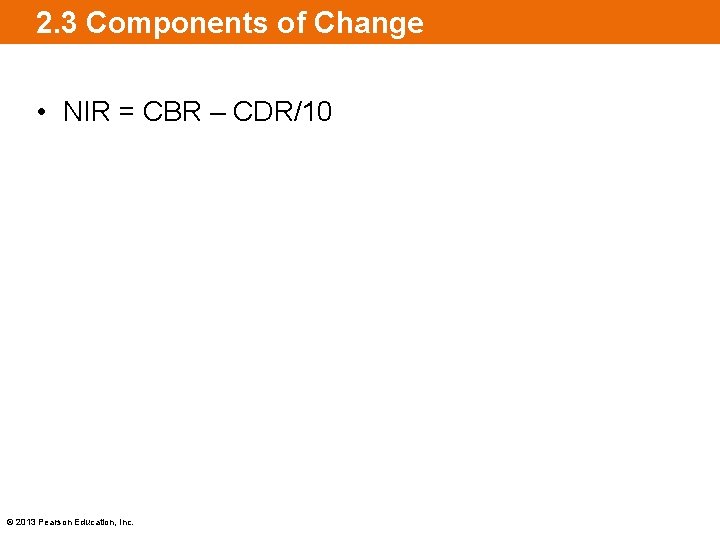 2. 3 Components of Change • NIR = CBR – CDR/10 © 2013 Pearson