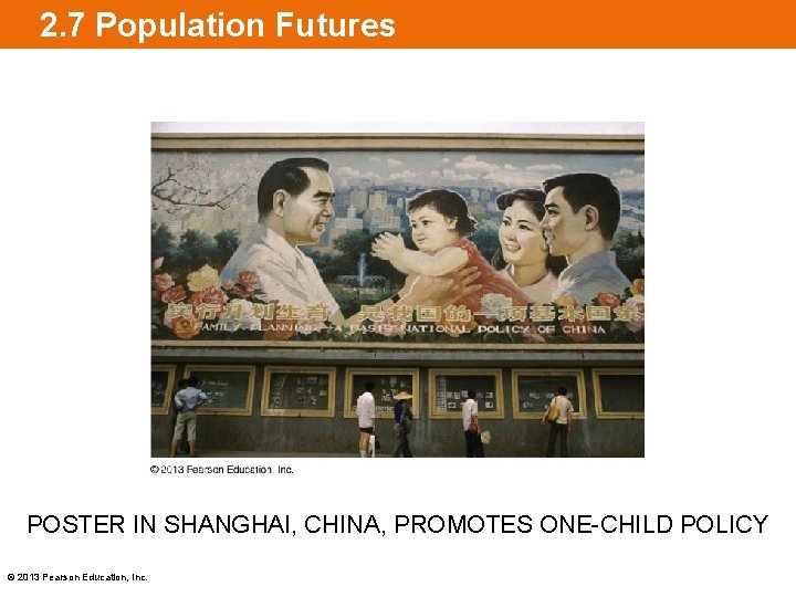 2. 7 Population Futures POSTER IN SHANGHAI, CHINA, PROMOTES ONE-CHILD POLICY © 2013 Pearson