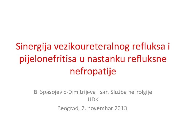 Sinergija vezikoureteralnog refluksa i pijelonefritisa u nastanku refluksne nefropatije B. Spasojević-Dimitrijeva i sar. Služba