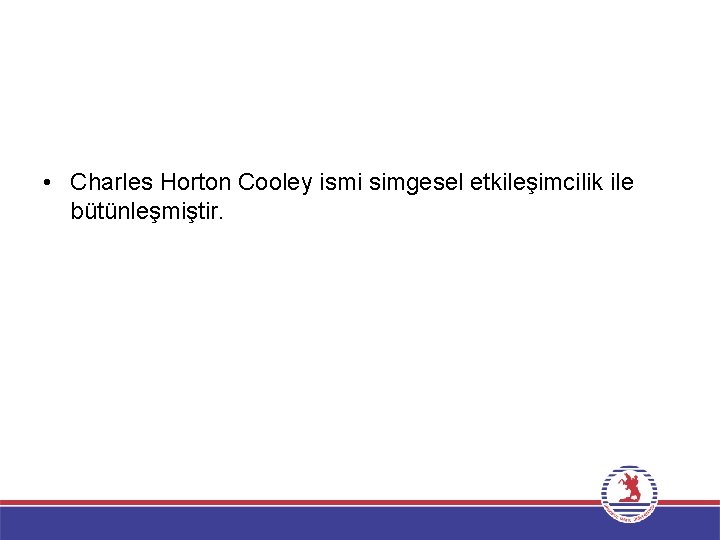  • Charles Horton Cooley ismi simgesel etkileşimcilik ile bütünleşmiştir. 