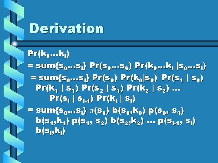 Derivation Pr(k 0…kl) = sum{s 0…sl} Pr(s 0…s 6) Pr(k 0…kl |s 0…sl) =