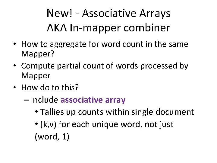 New! - Associative Arrays AKA In-mapper combiner • How to aggregate for word count