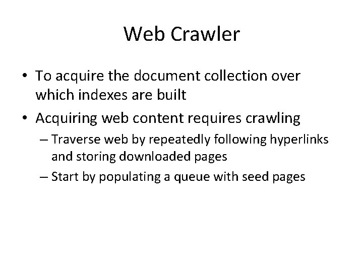 Web Crawler • To acquire the document collection over which indexes are built •