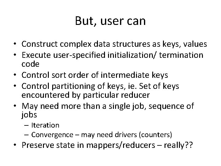 But, user can • Construct complex data structures as keys, values • Execute user-specified