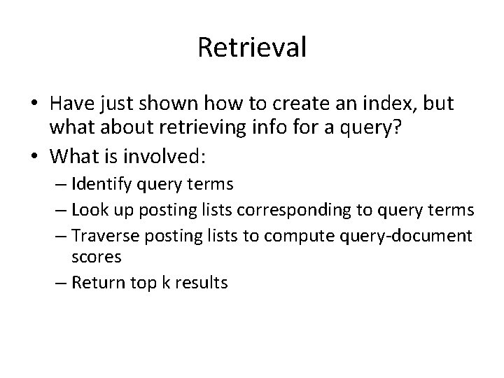 Retrieval • Have just shown how to create an index, but what about retrieving