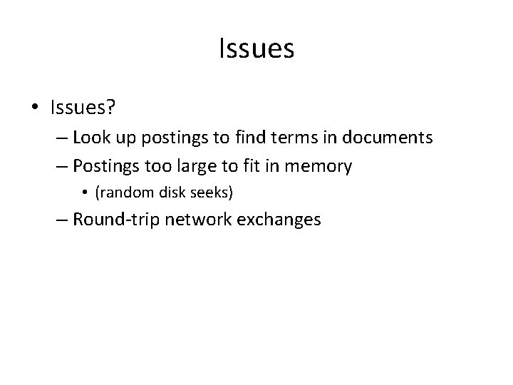 Issues • Issues? – Look up postings to find terms in documents – Postings