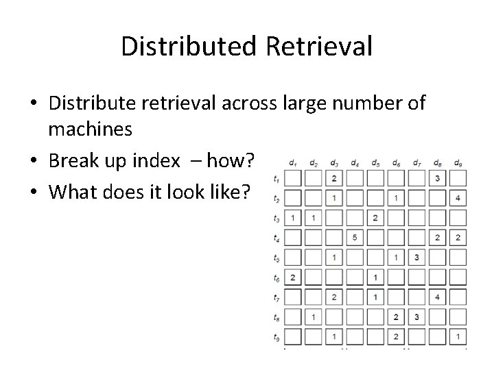 Distributed Retrieval • Distribute retrieval across large number of machines • Break up index