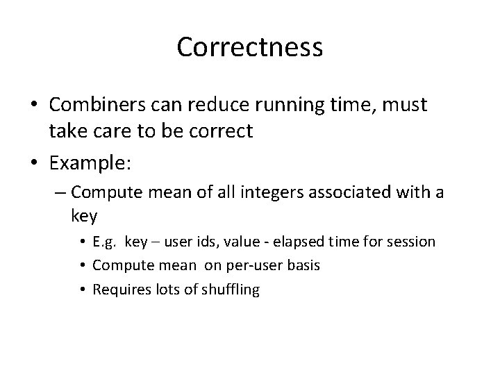 Correctness • Combiners can reduce running time, must take care to be correct •