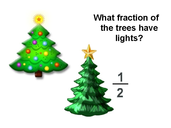 What fraction of the trees have lights? 1 2 