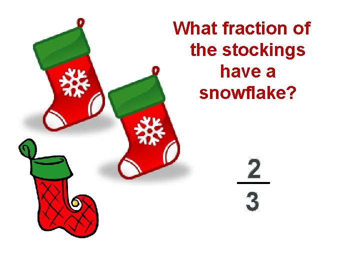 What fraction of the stockings have a snowflake? 2 3 