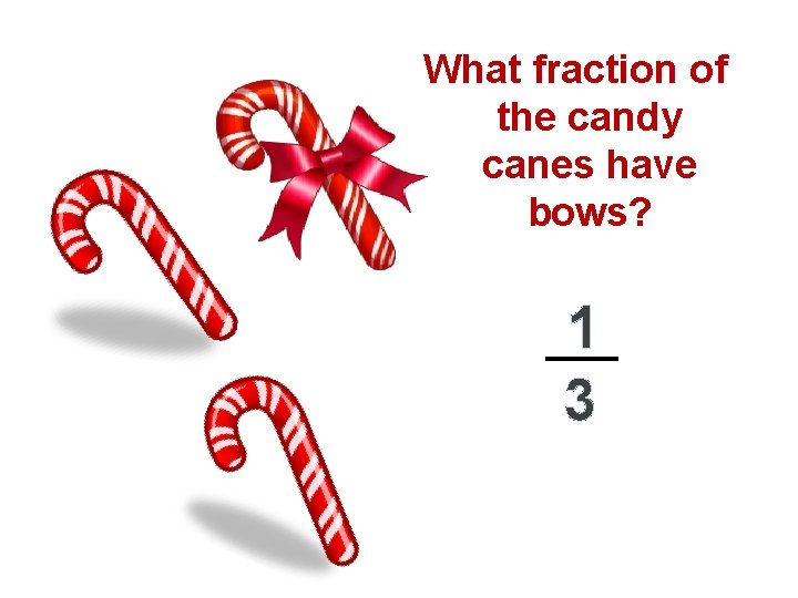 What fraction of the candy canes have bows? 1 3 