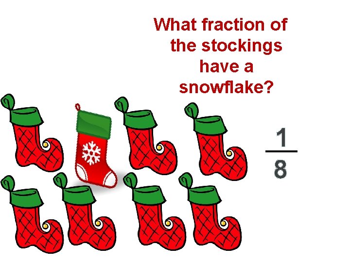 What fraction of the stockings have a snowflake? 1 8 